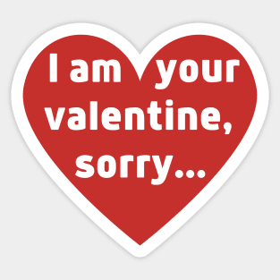 I am your valentine, sorry... Sticker
